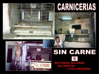CARNICERIAS SIN CARNE SIN COMIDA, SIN CARNE,  SIN LIBERTAD  Y CON COMUNISMO 