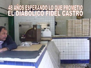 48 AÑOS ESPERANDO LO QUE PROMETIO EL DIABOLICO FIDEL CASTRO 