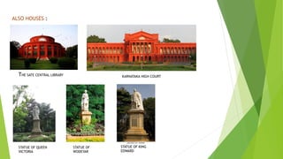 ALSO HOUSES :
THE SATE CENTRAL LIBRARY KARNATAKA HIGH COURT
STATUE OF QUEEN
VICTORIA
STATUE OF KING
EDWARD
STATUE OF
WODEYAR
 