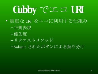 Cubby ǥ URI Fؤ URI 򥨥ä˽M ҎF ȶ ꥯȥ᥽å Submit 줿ܥˤ֤ Seasar Conference 2008 Autumn 
