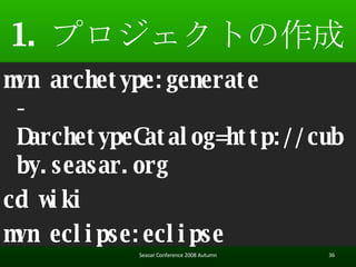 1. ץȤ Seasar Conference 2008 Autumn mvn archetype:generate  -DarchetypeCatalog=http://cubby.seasar.org  cd wiki mvn eclipse:eclipse 