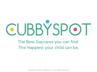 Copyright ©2016, CubbySpot Inc. All rights reserved.
The Best Daycares you can find.
The Happiest your child can be.
 