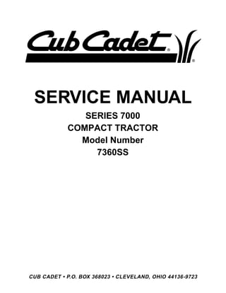 SERVICE MANUAL
CUB CADET • P.O. BOX 368023 • CLEVELAND, OHIO 44136-9723
SERIES 7000
COMPACT TRACTOR
Model Number
7360SS
 