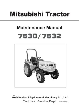 Technical Service Dept. S V C 7 5 0 0 C .
Mitsubishi Agricultural Machinery Co., Ltd.
Maintenance Manual
Mitsubishi Tractor
 