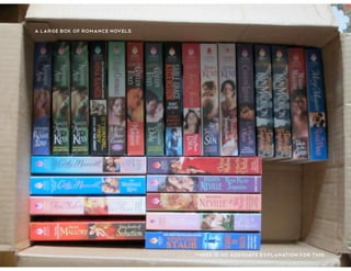 a large Box of romance novels




                                there is no adequate explanation for this
 