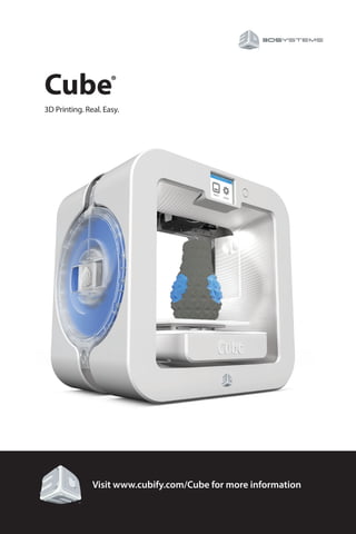 Cube®
3D Printing. Real. Easy.
Visit www.cubify.com/Cube for more information
 
