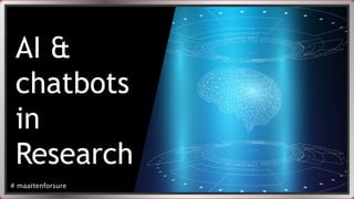 AI &
chatbots
in
Research
# maartenforsure
 