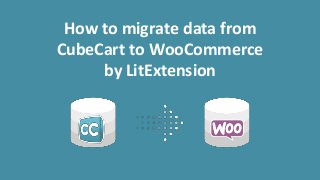 How to migrate data from
CubeCart to WooCommerce
by LitExtension
 