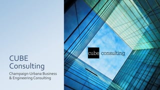 cube consulting
CUBE
Consulting
Champaign-Urbana Business
& Engineering Consulting
 