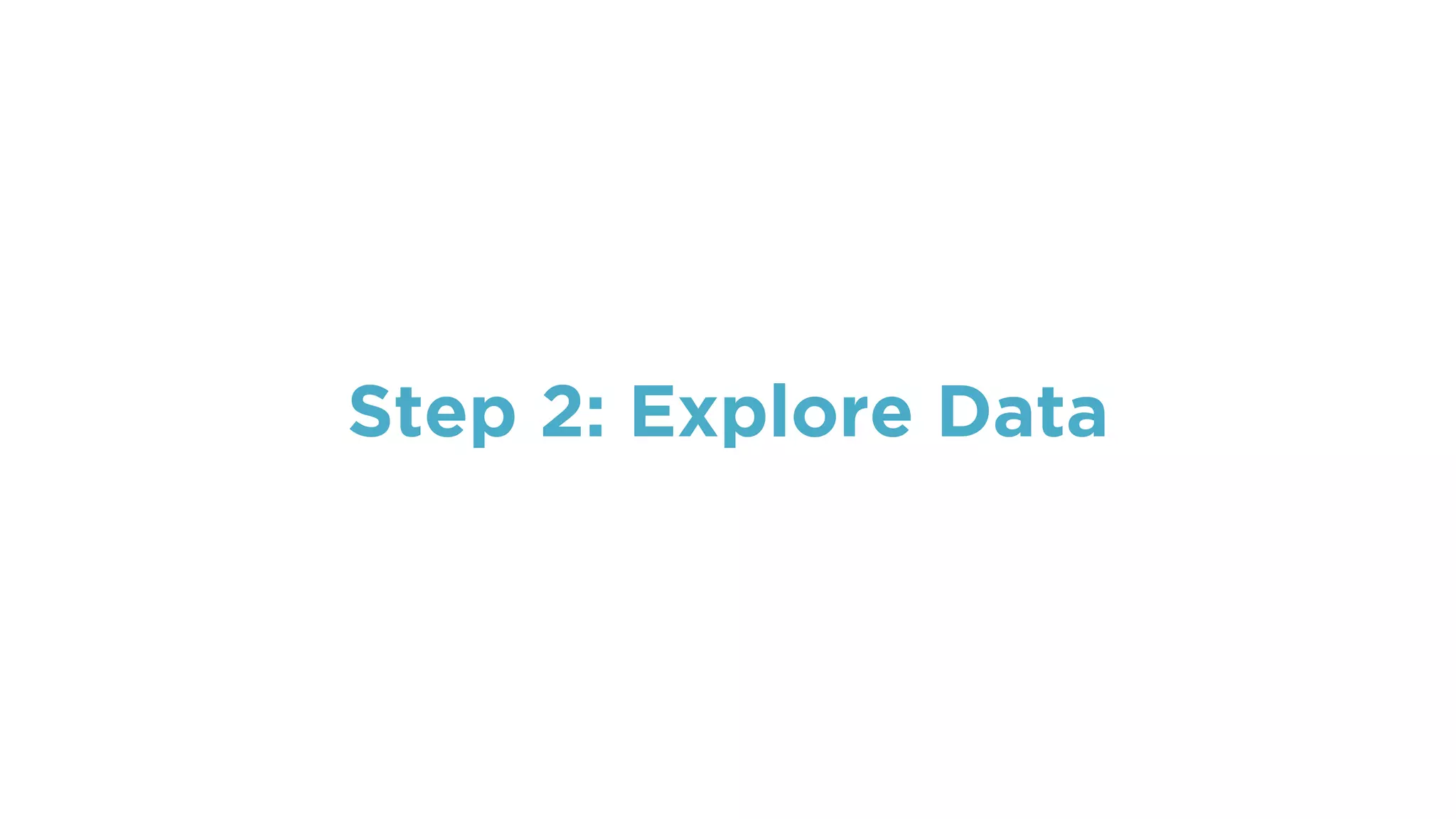 Step 2: Explore Data
 