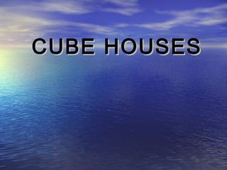 CUBE HOUSES

 