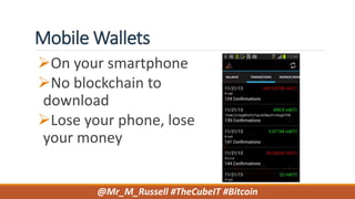Mobile Wallets
On your smartphone
No blockchain to
download
Lose your phone, lose
your money
@Mr_M_Russell #TheCubeIT #Bitcoin
 