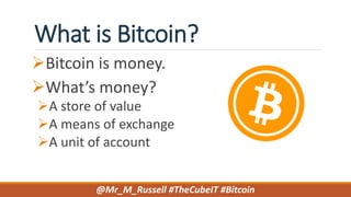 What is Bitcoin?
Bitcoin is money.
What’s money?
A store of value
A means of exchange
A unit of account
@Mr_M_Russell #TheCubeIT #Bitcoin
 
