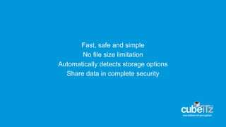 Fast, safe and simple
No file size limitation
Automatically detects storage options
Share data in complete security
 