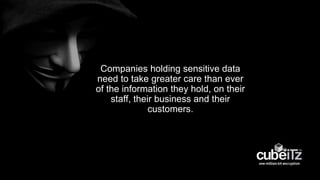 Companies holding sensitive data
need to take greater care than ever
of the information they hold, on their
staff, their business and their
customers.
 