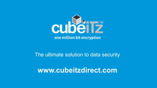 The ultimate solution to data security
www.cubeitzdirect.com
 