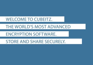 WELCOME TO CUBEITZ.
THE WORLD’S MOST ADVANCED
ENCRYPTION SOFTWARE.
STORE AND SHARE SECURELY.
 