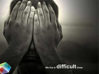 We live in difficulttimes
 