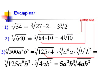 perfect cube
Examples:
3
227 3
23
3 36 3 2
125 4 a b ab 3 22
45 abba
3
1043
64 10 
3 36 3 23
125 4   a a b b
3
541)
3
6402)
3 7 5
500 a b3)
 