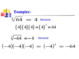 Examples:
( ) ( ) ( ) ( )
3
4 4 4 4 64= =
4643
=
because
( )( )( ) ( ) 644444
3
−=−=−−−
because
3
64 4− = −
 