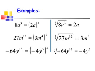 Examples:
( )33
28 aa =
( )3515
464 yy −=−
( )3412
327 mm =
aa 283 3
=
53 15
464 yy −=−
43 12
327 mm =
 
