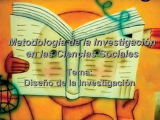 Metodología de la Investigación
   en las Ciencias Sociales
            Tema:
   Diseño de la Investigación
 