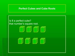 Perfect Cubes and Cube Roots

Is 8 a perfect cube?
that number’s square root.

 