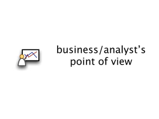 business/analyst’s
  point of view
 