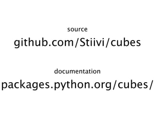 source

  github.com/Stiivi/cubes

         documentation

packages.python.org/cubes/
 
