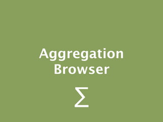 Aggregation
  Browser

    ∑
 