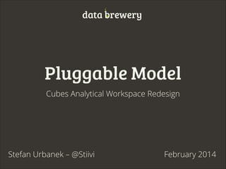 data brewery

Pluggable Model
Cubes Analytical Workspace Redesign

Stefan Urbanek – @Stiivi

February 2014

 