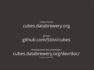 Cubes Home

cubes.databrewery.org
github

github.com/Stiivi/cubes
Development Documentation

cubes.databrewery.org/dev/doc...