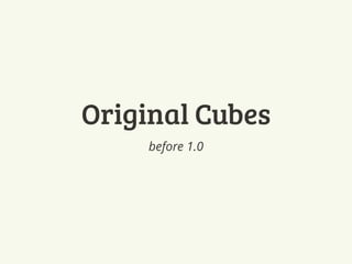 Original Cubes 
before 1.0 
 