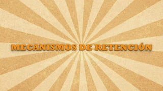 Nicolás Pérez Quiroz - Cirujano Dentista
MECANISMOS DE RETENCIÓN
 