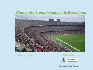 Cinc indrets emblemàtics de Barcelona
Rosario Cubet Gómez
Camp Nou Autor Mutari
 