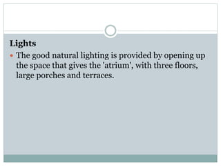 Lights
 The good natural lighting is provided by opening up
the space that gives the 'atrium', with three floors,
large porches and terraces.
 