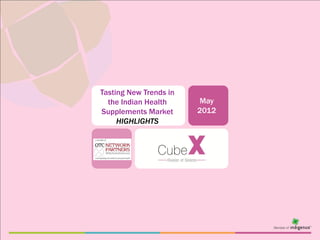 Tasting New Trends in
  the Indian Health     May
Supplements Market      2012
     HIGHLIGHTS
 
