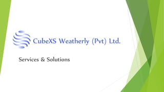 CubeXS Weatherly (Pvt) Ltd. 
Services & Solutions 
 