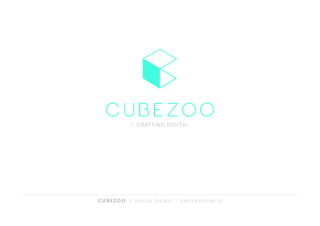 CUBEZOO / DESIGN TRENDS / PRESENTATION 01
 