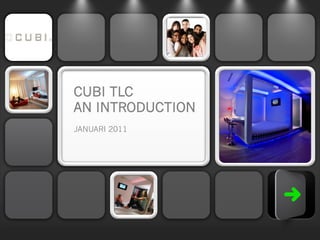 CUBI TLC
AN INTRODUCTION
JANUARI 2011
 