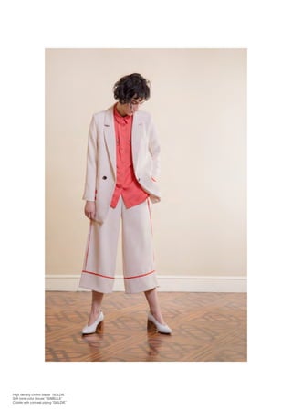 High density chiffon blazer “GOLDIE”
Soft ooral color blouse “ISABELLA”
Culotte with contrast piping “GOLDIE”
 