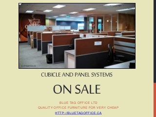 CUBICLE AND PANEL SYSTEMS 
ON SALE 
BLUE TAG OFFICE LTD 
QUALITY OFFICE FURNITURE FOR VERY CHEAP 
HTTP: / /BLUETAGOFFICE.CA 
 