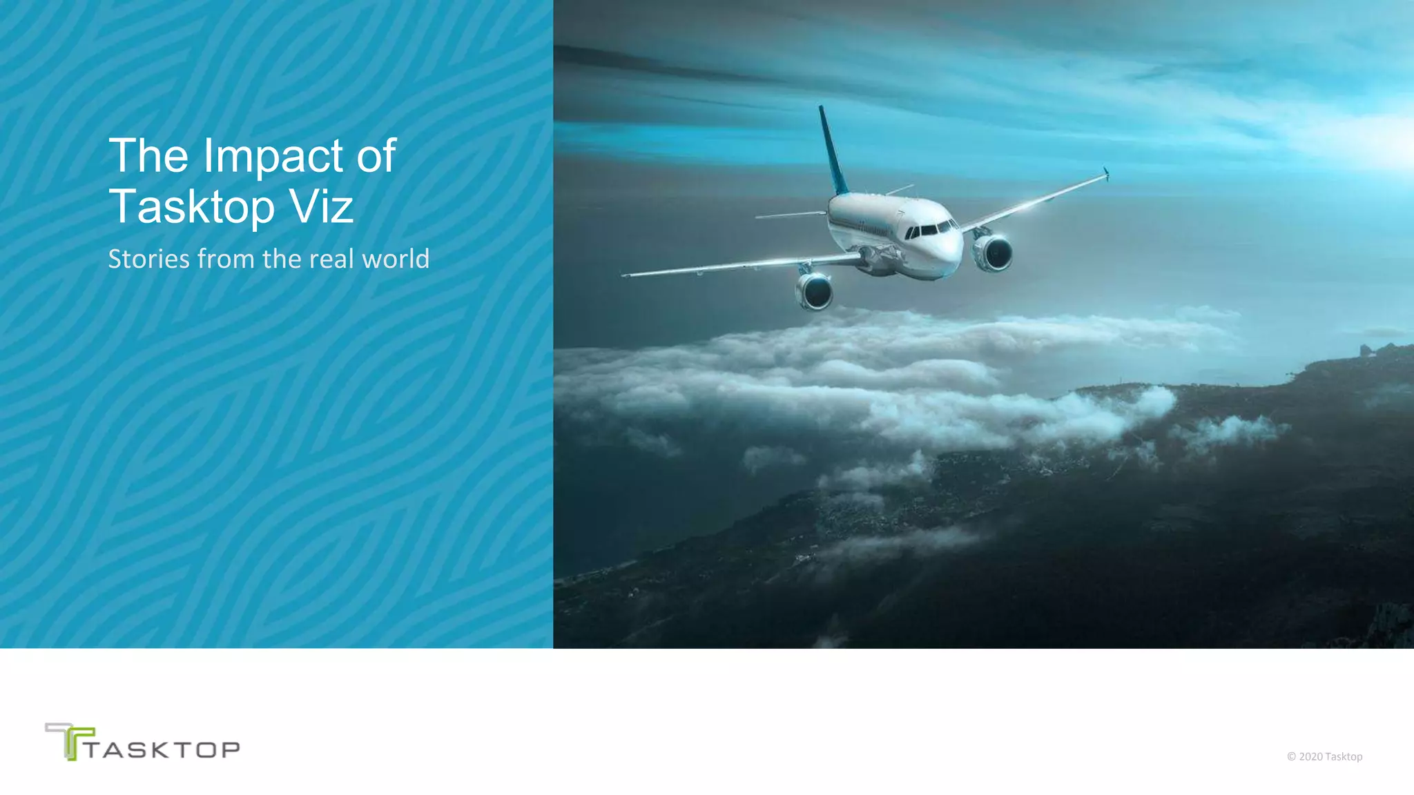 © 2020 Tasktop
The Impact of
Tasktop Viz
Stories from the real world
 