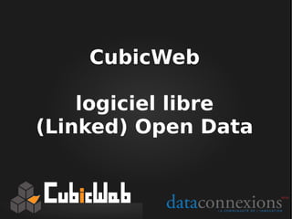 CubicWeb

    logiciel libre
(Linked) Open Data
 