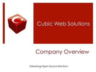 Company Overview
Cubic Web Solutions
Delivering Open Source Solutions
 