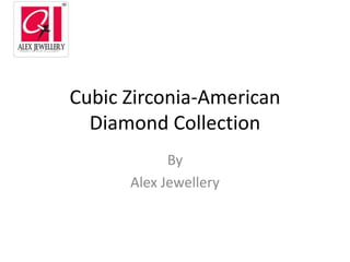 Cubic Zirconia-American
Diamond Collection
By
Alex Jewellery

 