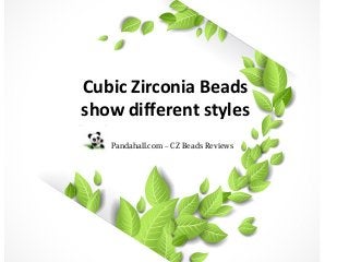Cubic Zirconia Beads
show different styles
Pandahall.com – CZ Beads Reviews
 