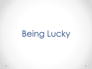 Being Lucky
 