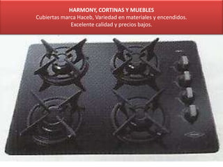 HARMONY, CORTINAS Y MUEBLES
Cubiertas marca Haceb, Variedad en materiales y encendidos.
Excelente calidad y precios bajos.
 