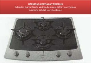 HARMONY, CORTINAS Y MUEBLES
Cubiertas marca Haceb, Variedad en materiales y encendidos.
Excelente calidad y precios bajos.
 